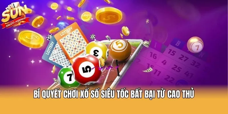 Bí quyết chơi xổ số siêu tốc bất bại từ cao thủ