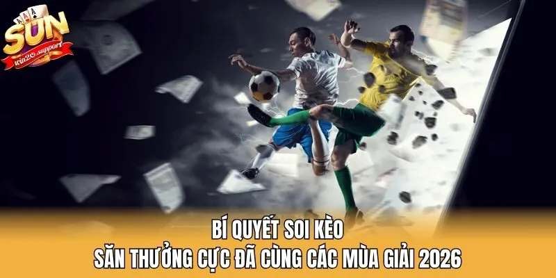 Bí Quyết Soi Kèo - Săn Thưởng Cực Đã Cùng Các Mùa Giải 2026