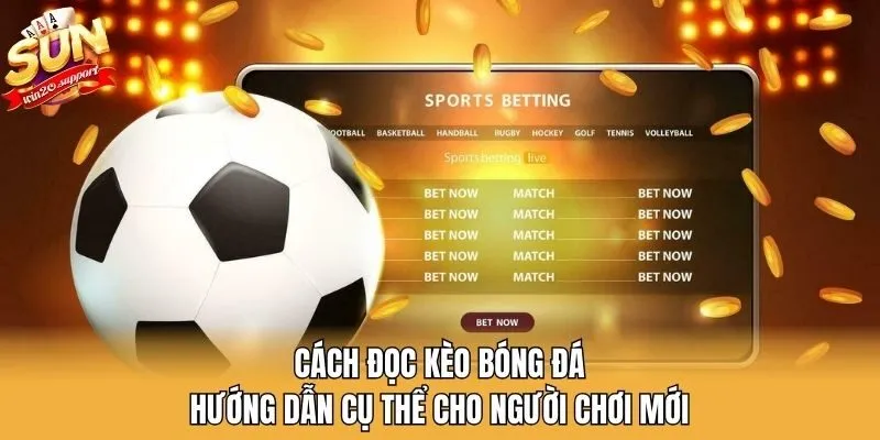Cách Đọc Kèo Bóng Đá - Hướng Dẫn Cụ Thể Cho Người Chơi Mới
