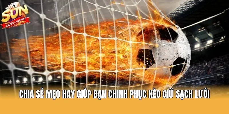 Chia sẻ mẹo hay giúp bạn chinh phục kèo giữ sạch lưới