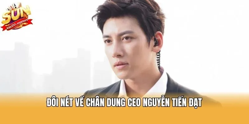 Đôi nét về chân dung CEO Nguyễn Tiến Đạt