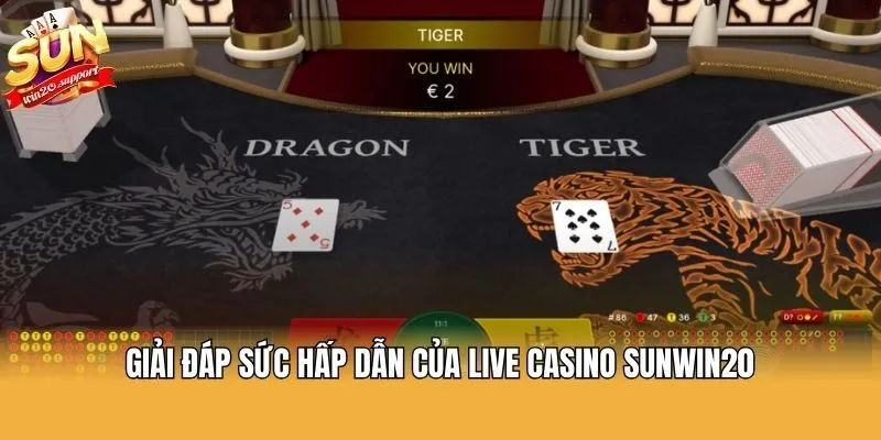 Giải đáp sức hấp dẫn của live casino Sunwin20