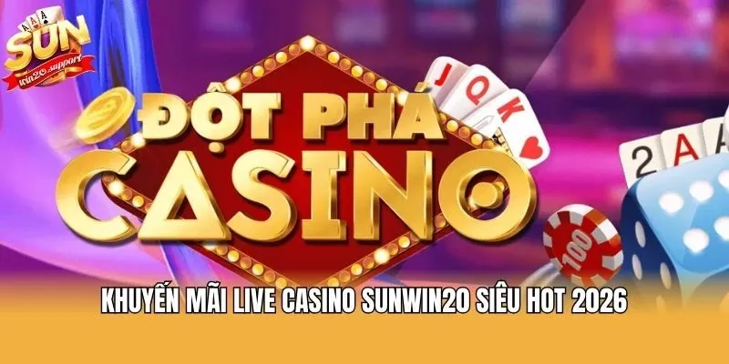 Khuyến mãi live casino Sunwin20 siêu hot 2026