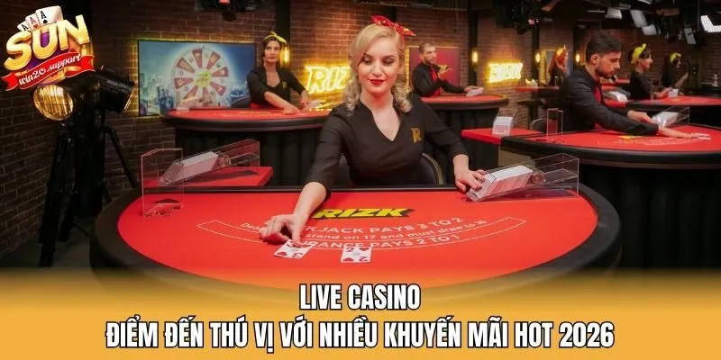 Live Casino – Điểm Đến Thú Vị Với Nhiều Khuyến Mãi Hot 2026