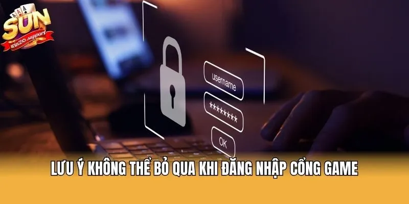 Lưu ý không thể bỏ qua khi đăng nhập cổng game