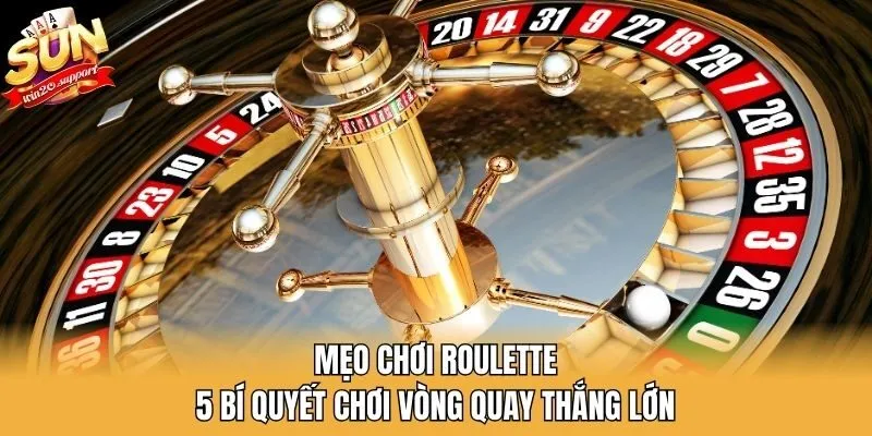 Mẹo Chơi Roulette - 5 Bí Quyết Chơi Vòng Quay Thắng Lớn