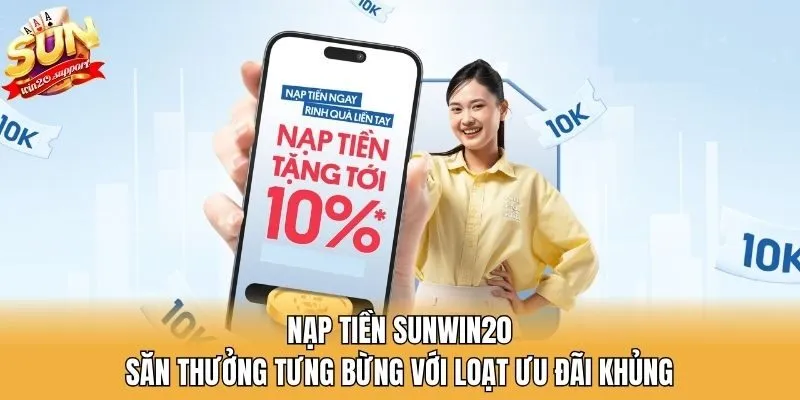 Nạp tiền Sunwin20 săn thưởng tưng bừng với loạt ưu đãi khủng