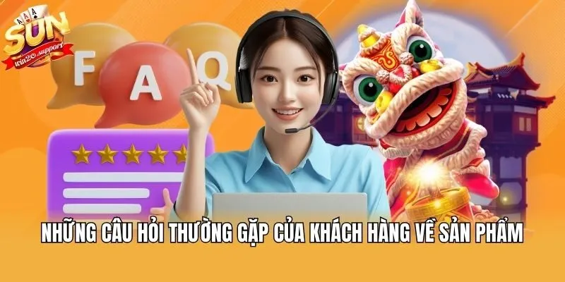 Những câu hỏi thường gặp của khách hàng về sản phẩm