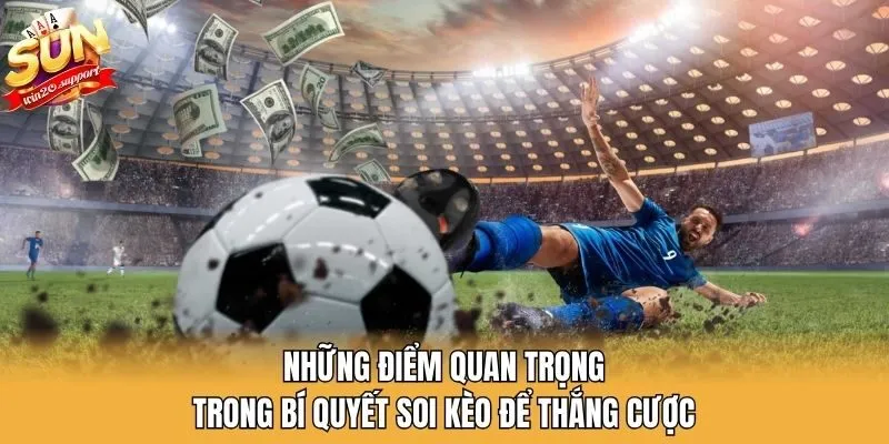 Những điểm quan trọng trong bí quyết soi kèo để thắng cược
