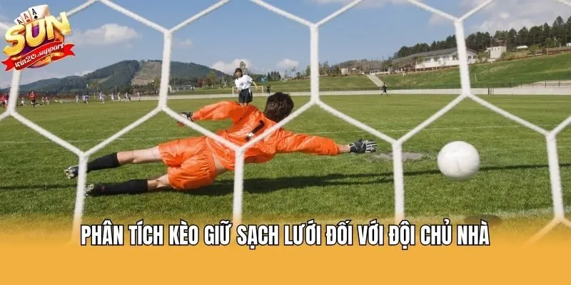 Phân tích kèo giữ sạch lưới đối với đội chủ nhà