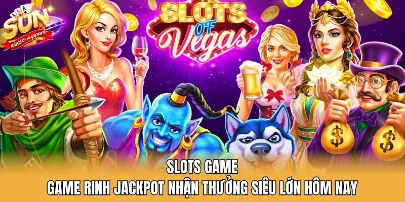 Slots Game | Game Rinh Jackpot Nhận Thưởng Siêu Lớn Hôm Nay