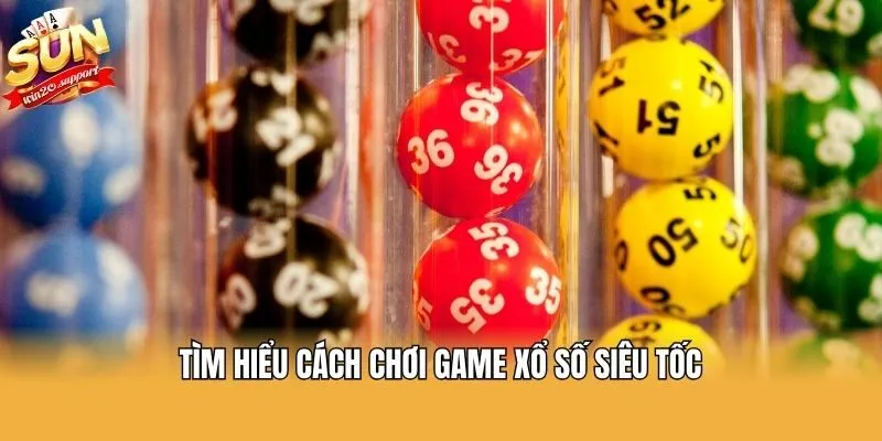 Tìm hiểu cách chơi game xổ số siêu tốc