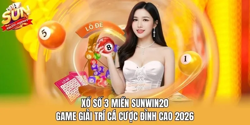 Xổ Số 3 Miền Sunwin20 - Game Giải Trí Cá Cược Đỉnh Cao 2026